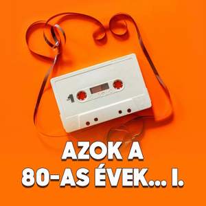Azok a 80-as évek... I.