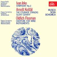 Ivan Jirko: Symphony No. 3 - Arnošt Košťál: The Courage Stanzas - Oldřich Flosman: Ouverture for Wind Instruments