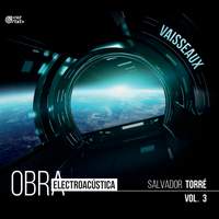Vaisseaux: Obra electroacústica de Salvador Torré Vol. 3