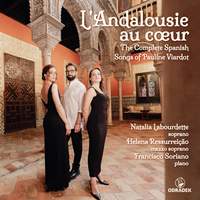 L' Andalousie Au Coeur: The Complete Spanish Songs of Pauline Viardot