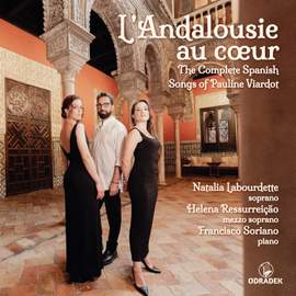 L' Andalousie Au Coeur: The Complete Spanish Songs of Pauline Viardot
