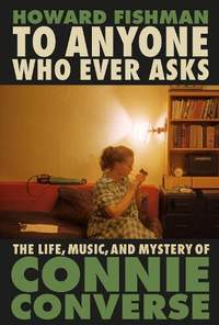 To Anyone Who Ever Asks: The Life, Music, and Mystery of Connie Converse: 1 of Pitchfork's 10 Best Music Books of 2023