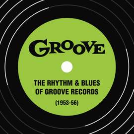 The Rhythm & Blues of Groove Records (1953-56)