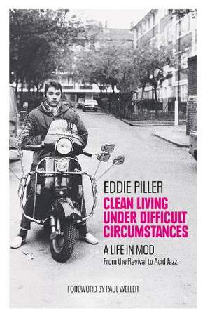 Clean Living Under Difficult Circumstances: A Life In Mod – From the Revival to Acid Jazz