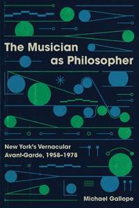 The Musician as Philosopher: New York's Vernacular Avant-Garde, 1958–1978