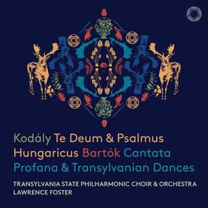 Kodály: Te Deum & Psalmus Hungaricus & Bartók: Cantata Profana & Transylvanian Dances