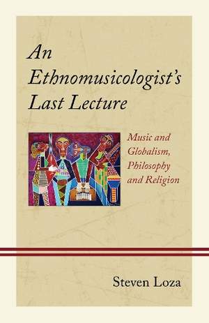 An Ethnomusicologist’s Last Lecture: Music and Globalism, Philosophy and Religion