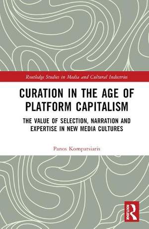 Curation in the Age of Platform Capitalism: The Value of Selection, Narration, and Expertise in New Media Cultures