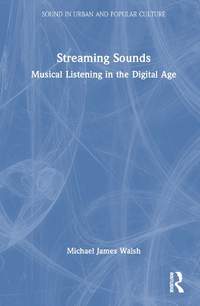 Streaming Sounds: Musical Listening in the Digital Age
