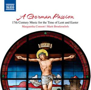 A German Passion - 17th Century Music For the Time of Lent and Easter