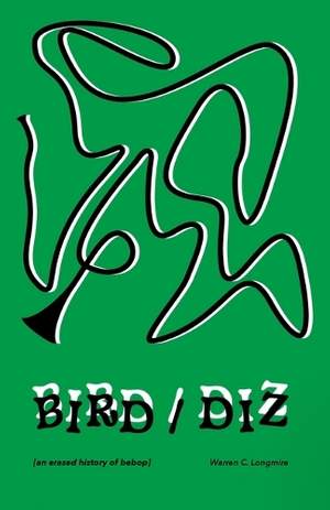 Bird/Diz: [an Erased History of Bebop]