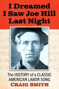 I Dreamed I Saw Joe Hill Last Night: The History of a Classic American Labor Song