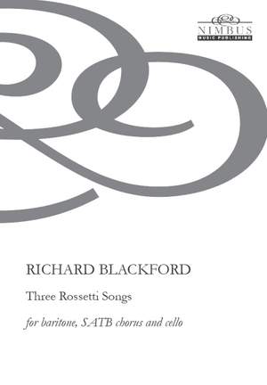 Richard Blackford: Three Rossetti Songs for baritone, SATB chorus & cello