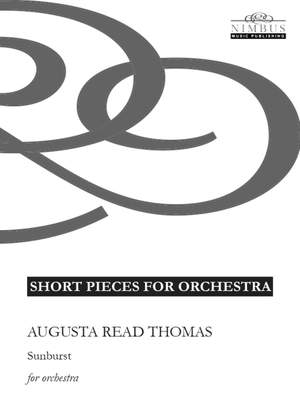 Augusta Read Thomas: Sunburst for Orchestra [Printed Music] Short Pieces for Orchestra