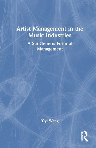 Artist Management in the Music Industries: A Sui Generis Form of Management