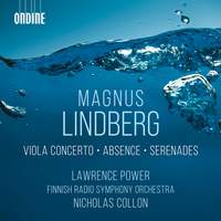 Magnus Lindberg: Viola Concerto, Absence & Serenades