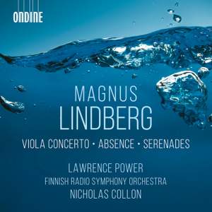 Magnus Lindberg: Viola Concerto, Absence & Serenades