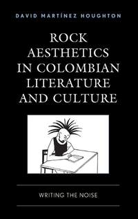 Rock Aesthetics in Colombian Literature and Culture: Writing the Noise