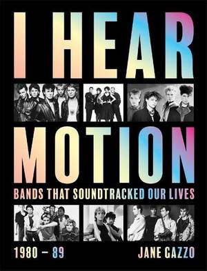I Hear Motion: A Celebration of the Australian Bands who Sound-Tracked Our Lives (1980-1989)