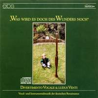 Was wird es doch des Wunders noch - Vocal and Instrumental Music from German Renaissance