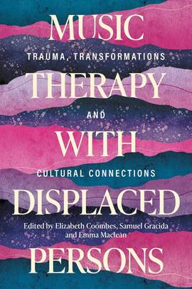 Music Therapy with Displaced Persons: Trauma, Transformations and Cultural Connections