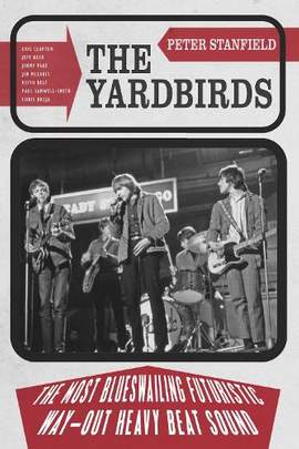 The Yardbirds: The Most Blueswailing Futuristic Way-Out Heavy Beat Sound