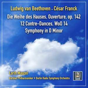 Beethoven & Franck: Die Weihe des Hauses, Ouverture; 12 Contre Dances & Symphony in D Minor