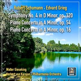 Schumann: Symphony No. 4 in D Minor, Op. 120 & Piano Concerto in A Minor, Op. 54 - Grieg: Piano Concerto in A Minor, Op. 16