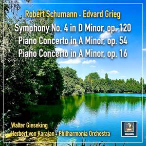 Schumann: Symphony No. 4 in D Minor, Op. 120 & Piano Concerto in A Minor, Op. 54 - Grieg: Piano Concerto in A Minor, Op. 16