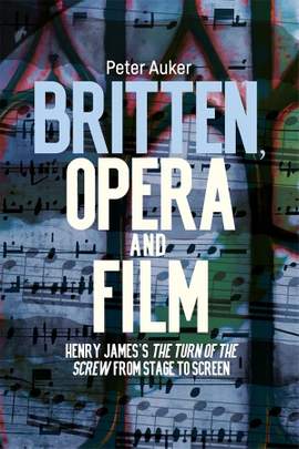 Britten, Opera and Film: Henry James’s The Turn of the Screw from Stage to Screen