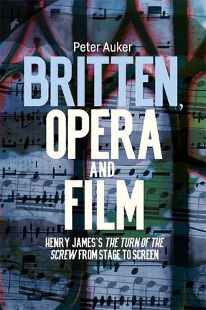 Britten, Opera and Film: Henry James’s The Turn of the Screw from Stage to Screen