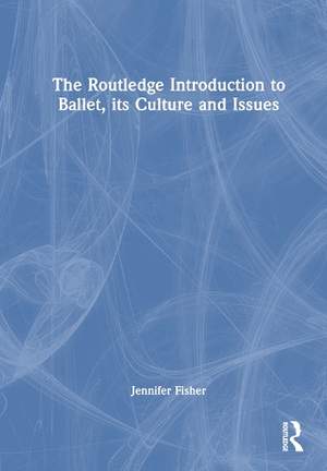 The Routledge Introduction to Ballet, its Culture and Issues