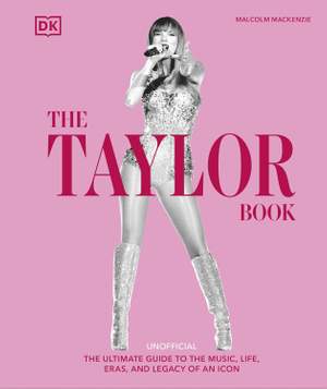 The Taylor Swift Book: The Ultimate Guide to the Music, Life, Eras, and Legacy of an Icon