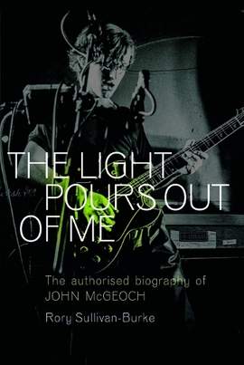 The Light Pours Out of Me: The Authorized Biography of John McGeoch