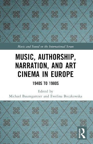 Music, Authorship, Narration, and Art Cinema in Europe: 1940s to 1980s ...