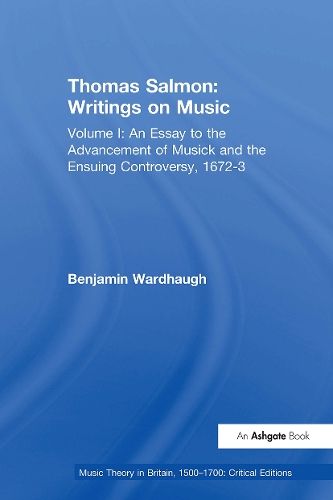 Thomas Salmon: Writings on Music: Volume I: An Essay to the Advancement of Musick and the Ensuing Controversy, 1672-3