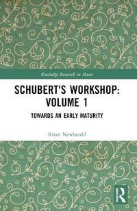 Schubert's Workshop: Volume 1: Towards an Early Maturity