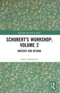 Schubert's Workshop: Volume 2: Mastery and Beyond