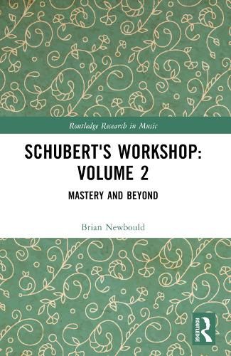 Schubert's Workshop: Volume 2: Mastery and Beyond