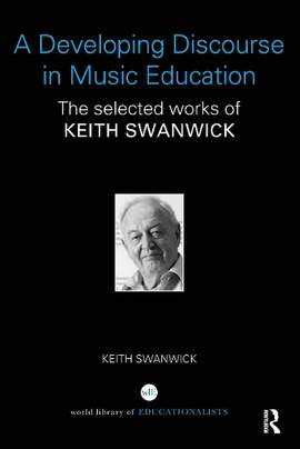 A Developing Discourse in Music Education: The selected works of Keith Swanwick