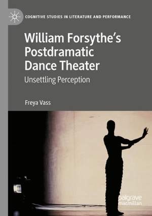 William Forsythe’s Postdramatic Dance Theater: Unsettling Perception