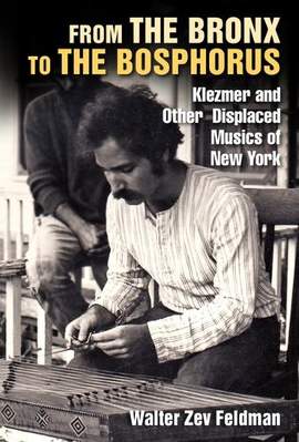 From the Bronx to the Bosphorus: Klezmer and Other Displaced Musics of New York