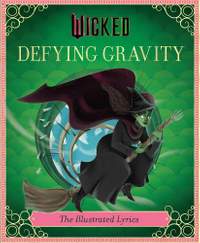 Wicked: Defying Gravity: The Illustrated Lyrics