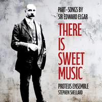 There is Sweet Music: Part-Songs By Sir Edward Elgar