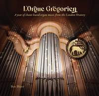 L'Orgue Gregorien - A Year of Chant-Based Organ Music From the London Oratory