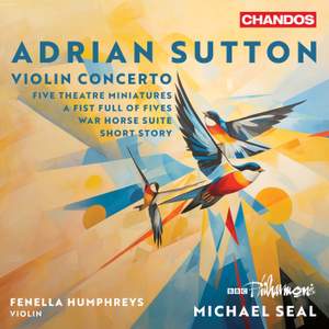 Sutton: Violin Concerto; Five Theatre Miniatures; A Fist Full of Fives; War Horse Suite; Short Story