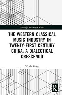 The Western Classical Music Industry in Twenty-First Century China: A Dialectical Crescendo