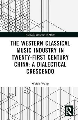 The Western Classical Music Industry in Twenty-First Century China: A Dialectical Crescendo