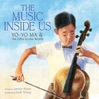 The Music Inside Us: Yo-Yo Ma and His Gifts to the World (A Picture Book Biography)