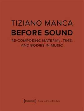 Before Sound: Re-Composing Material, Time, and Bodies in Music